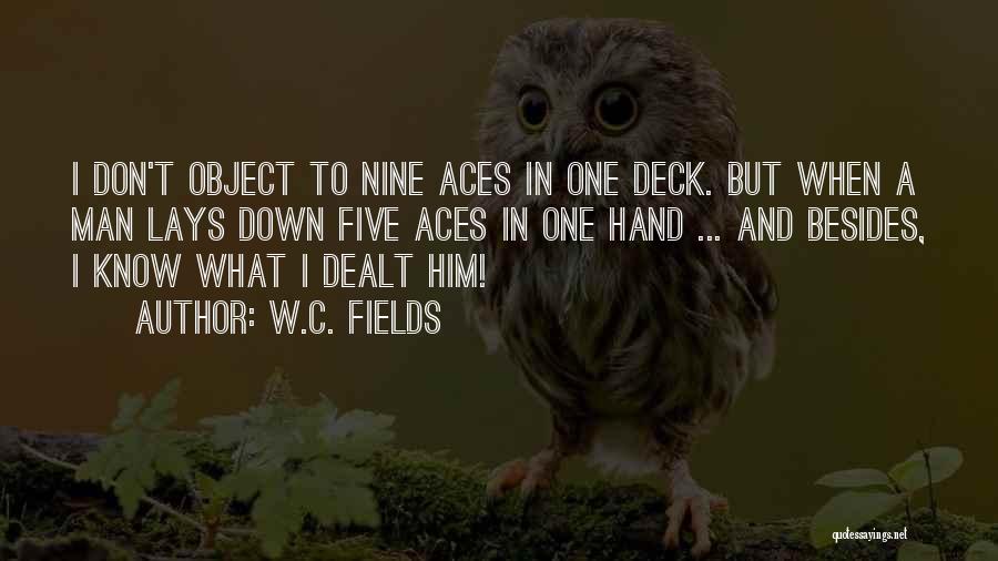 W.C. Fields Quotes: I Don't Object To Nine Aces In One Deck. But When A Man Lays Down Five Aces In One Hand