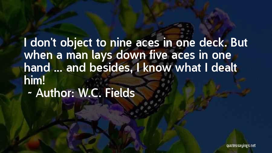 W.C. Fields Quotes: I Don't Object To Nine Aces In One Deck. But When A Man Lays Down Five Aces In One Hand