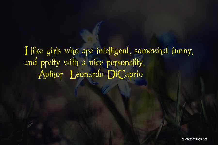 Leonardo DiCaprio Quotes: I Like Girls Who Are Intelligent, Somewhat Funny, And Pretty With A Nice Personality.