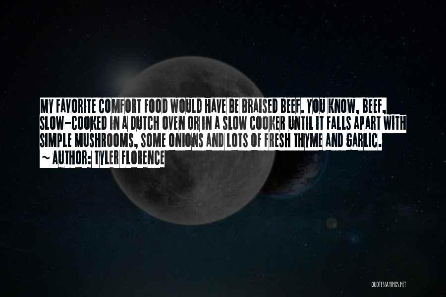 Tyler Florence Quotes: My Favorite Comfort Food Would Have Be Braised Beef. You Know, Beef, Slow-cooked In A Dutch Oven Or In A
