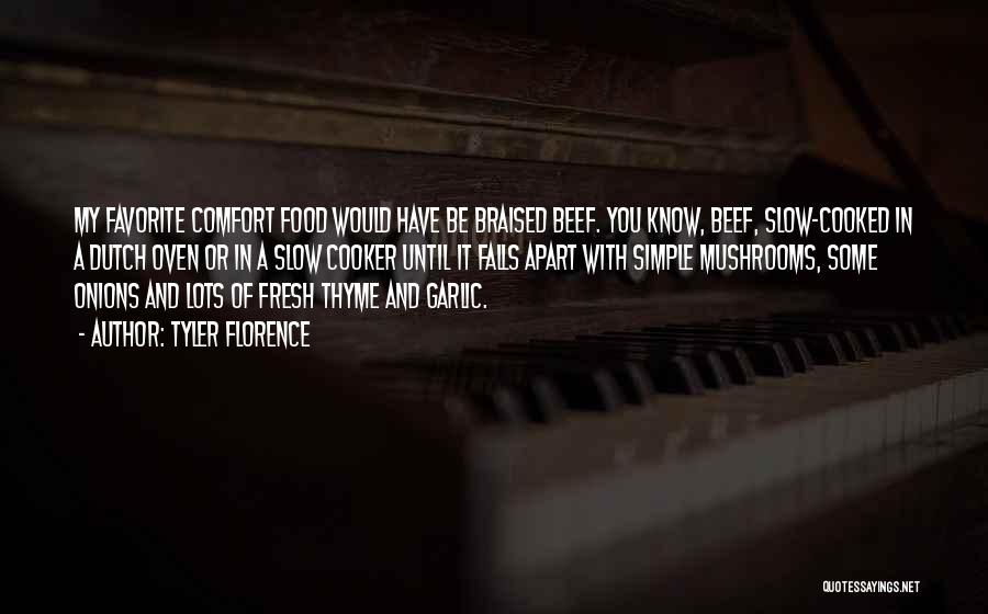 Tyler Florence Quotes: My Favorite Comfort Food Would Have Be Braised Beef. You Know, Beef, Slow-cooked In A Dutch Oven Or In A