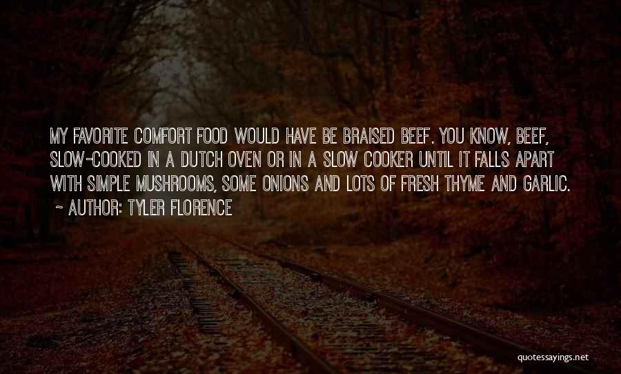 Tyler Florence Quotes: My Favorite Comfort Food Would Have Be Braised Beef. You Know, Beef, Slow-cooked In A Dutch Oven Or In A