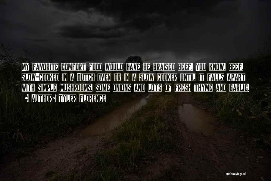 Tyler Florence Quotes: My Favorite Comfort Food Would Have Be Braised Beef. You Know, Beef, Slow-cooked In A Dutch Oven Or In A