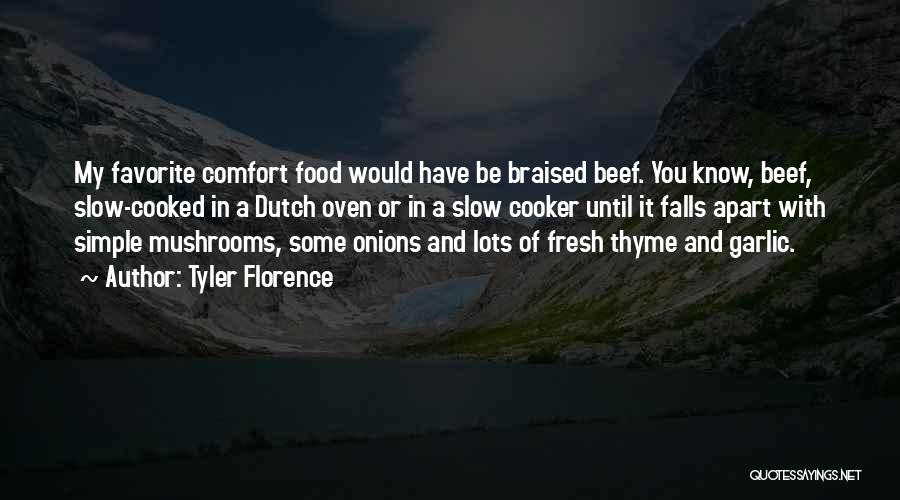 Tyler Florence Quotes: My Favorite Comfort Food Would Have Be Braised Beef. You Know, Beef, Slow-cooked In A Dutch Oven Or In A