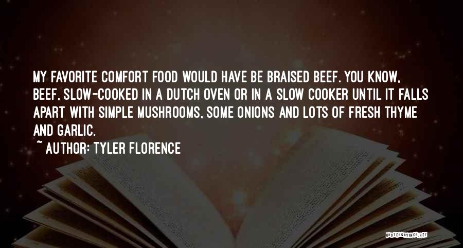 Tyler Florence Quotes: My Favorite Comfort Food Would Have Be Braised Beef. You Know, Beef, Slow-cooked In A Dutch Oven Or In A