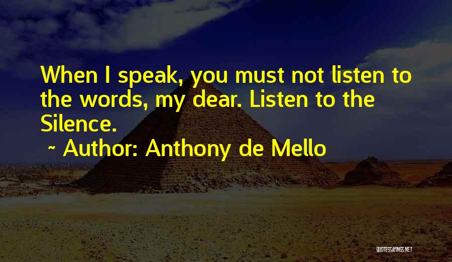 Anthony De Mello Quotes: When I Speak, You Must Not Listen To The Words, My Dear. Listen To The Silence.