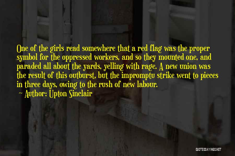 Upton Sinclair Quotes: One Of The Girls Read Somewhere That A Red Flag Was The Proper Symbol For The Oppressed Workers, And So