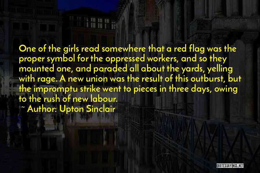 Upton Sinclair Quotes: One Of The Girls Read Somewhere That A Red Flag Was The Proper Symbol For The Oppressed Workers, And So