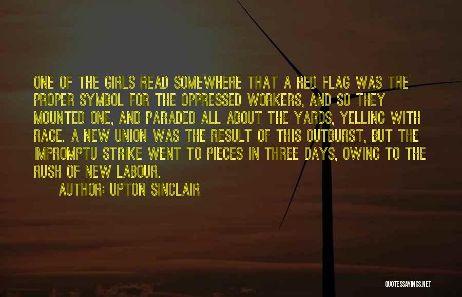 Upton Sinclair Quotes: One Of The Girls Read Somewhere That A Red Flag Was The Proper Symbol For The Oppressed Workers, And So