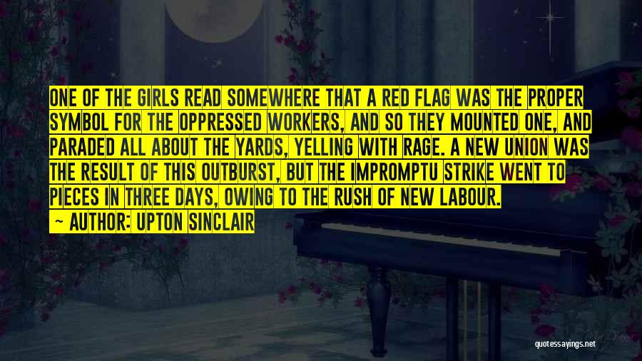 Upton Sinclair Quotes: One Of The Girls Read Somewhere That A Red Flag Was The Proper Symbol For The Oppressed Workers, And So