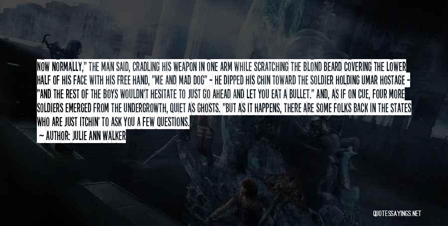 Julie Ann Walker Quotes: Now Normally, The Man Said, Cradling His Weapon In One Arm While Scratching The Blond Beard Covering The Lower Half