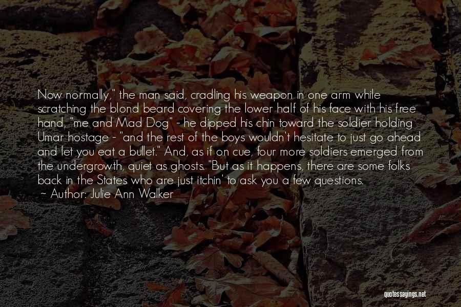 Julie Ann Walker Quotes: Now Normally, The Man Said, Cradling His Weapon In One Arm While Scratching The Blond Beard Covering The Lower Half