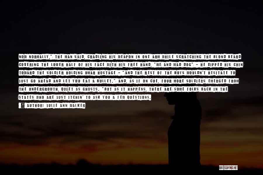 Julie Ann Walker Quotes: Now Normally, The Man Said, Cradling His Weapon In One Arm While Scratching The Blond Beard Covering The Lower Half