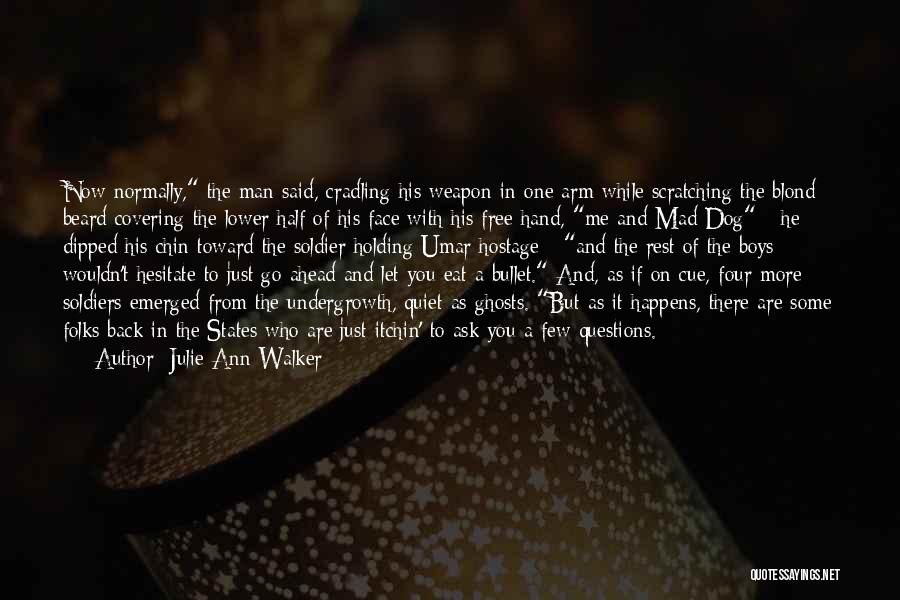 Julie Ann Walker Quotes: Now Normally, The Man Said, Cradling His Weapon In One Arm While Scratching The Blond Beard Covering The Lower Half