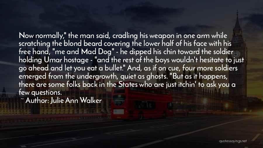 Julie Ann Walker Quotes: Now Normally, The Man Said, Cradling His Weapon In One Arm While Scratching The Blond Beard Covering The Lower Half