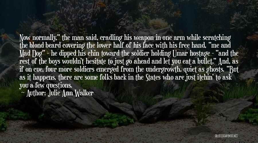 Julie Ann Walker Quotes: Now Normally, The Man Said, Cradling His Weapon In One Arm While Scratching The Blond Beard Covering The Lower Half