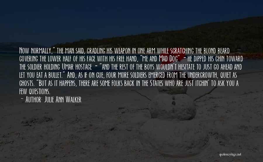 Julie Ann Walker Quotes: Now Normally, The Man Said, Cradling His Weapon In One Arm While Scratching The Blond Beard Covering The Lower Half