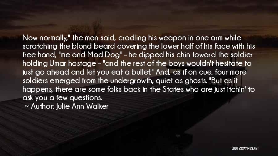 Julie Ann Walker Quotes: Now Normally, The Man Said, Cradling His Weapon In One Arm While Scratching The Blond Beard Covering The Lower Half