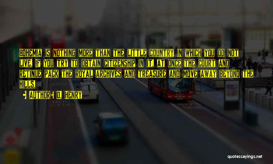 O. Henry Quotes: Bohemia Is Nothing More Than The Little Country In Which You Do Not Live. If You Try To Obtain Citizenship