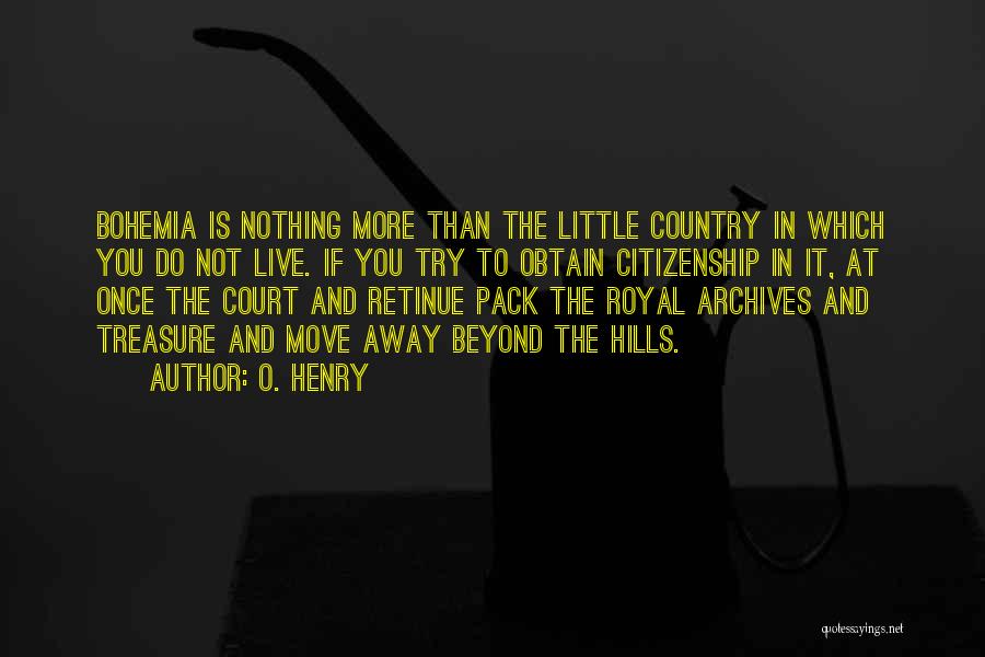 O. Henry Quotes: Bohemia Is Nothing More Than The Little Country In Which You Do Not Live. If You Try To Obtain Citizenship