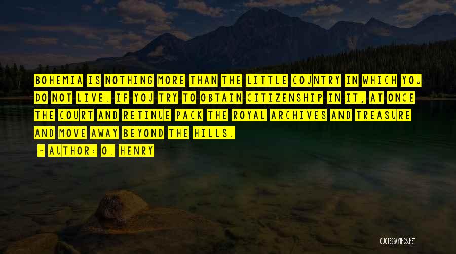 O. Henry Quotes: Bohemia Is Nothing More Than The Little Country In Which You Do Not Live. If You Try To Obtain Citizenship