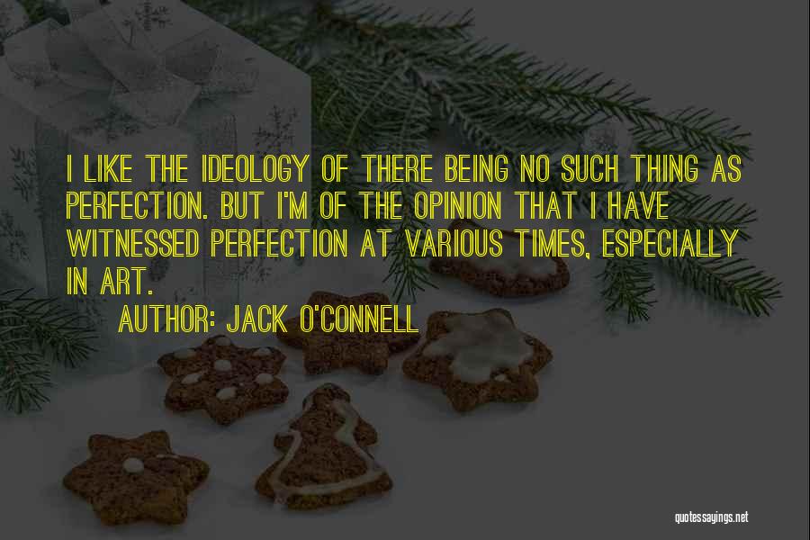 Jack O'Connell Quotes: I Like The Ideology Of There Being No Such Thing As Perfection. But I'm Of The Opinion That I Have