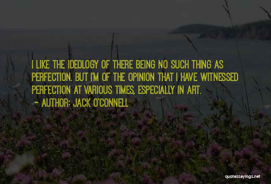 Jack O'Connell Quotes: I Like The Ideology Of There Being No Such Thing As Perfection. But I'm Of The Opinion That I Have