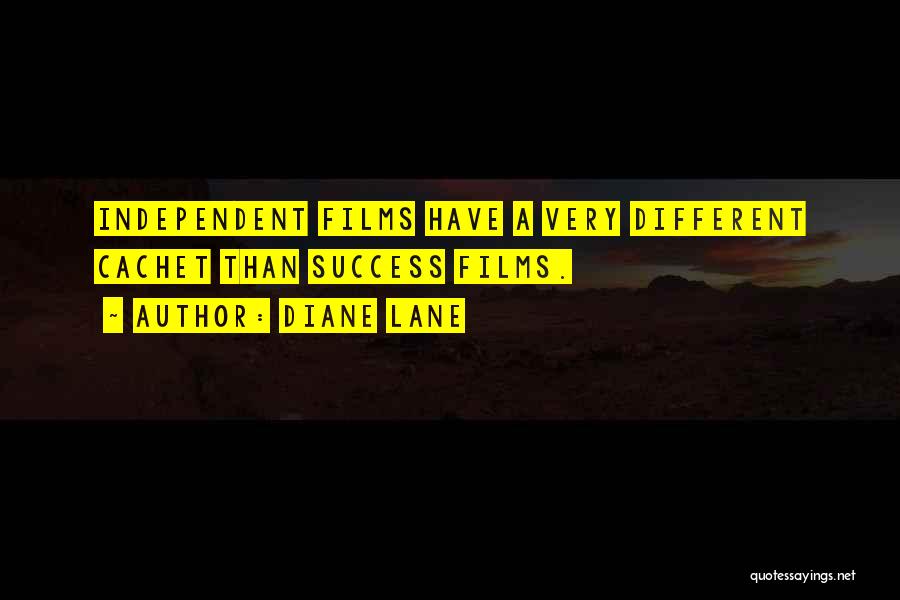 Diane Lane Quotes: Independent Films Have A Very Different Cachet Than Success Films.
