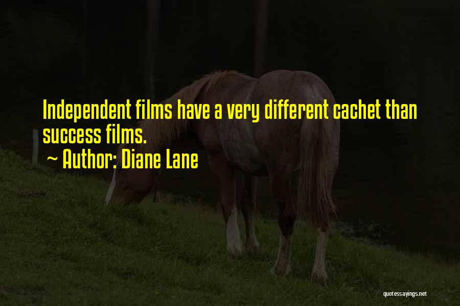 Diane Lane Quotes: Independent Films Have A Very Different Cachet Than Success Films.