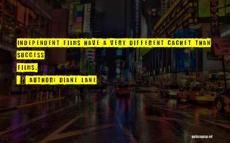 Diane Lane Quotes: Independent Films Have A Very Different Cachet Than Success Films.