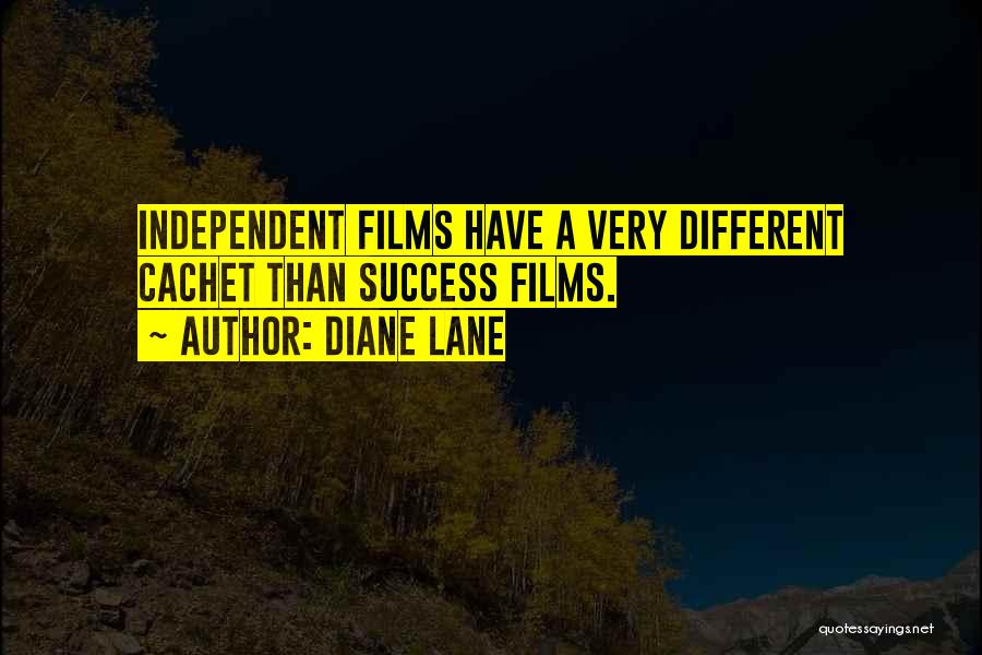 Diane Lane Quotes: Independent Films Have A Very Different Cachet Than Success Films.