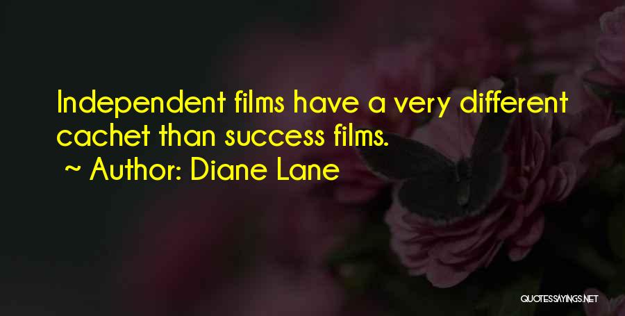 Diane Lane Quotes: Independent Films Have A Very Different Cachet Than Success Films.