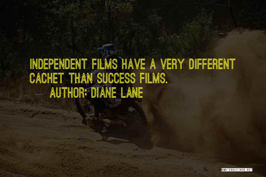 Diane Lane Quotes: Independent Films Have A Very Different Cachet Than Success Films.