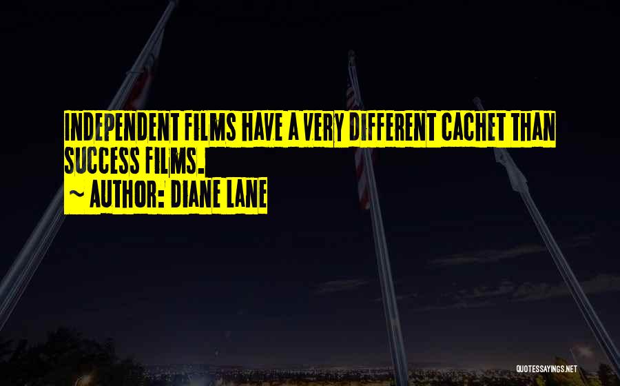 Diane Lane Quotes: Independent Films Have A Very Different Cachet Than Success Films.