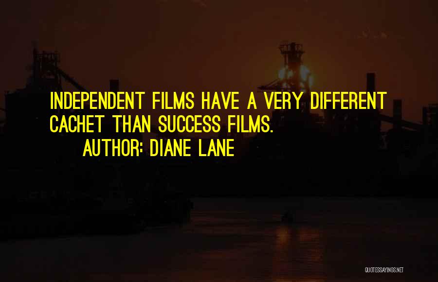 Diane Lane Quotes: Independent Films Have A Very Different Cachet Than Success Films.