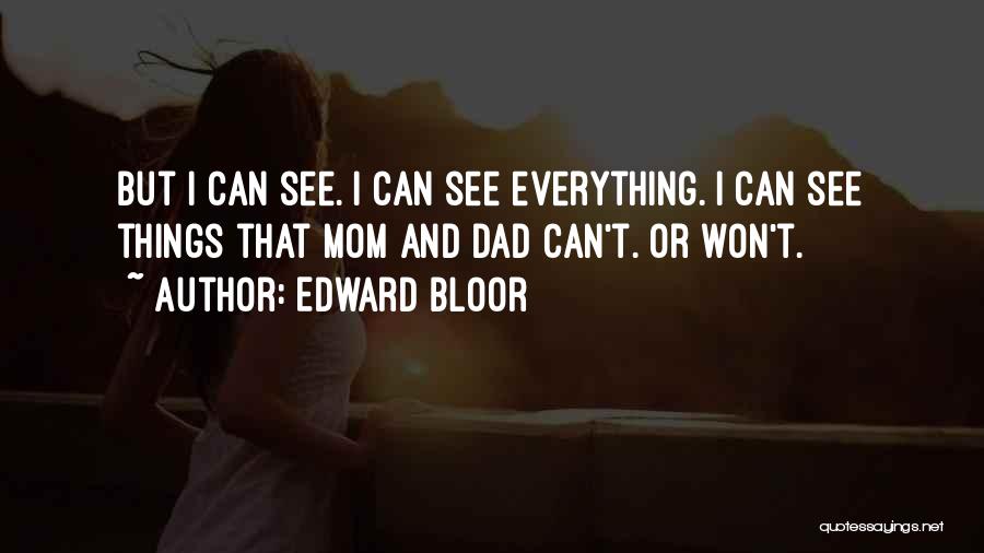 Edward Bloor Quotes: But I Can See. I Can See Everything. I Can See Things That Mom And Dad Can't. Or Won't.