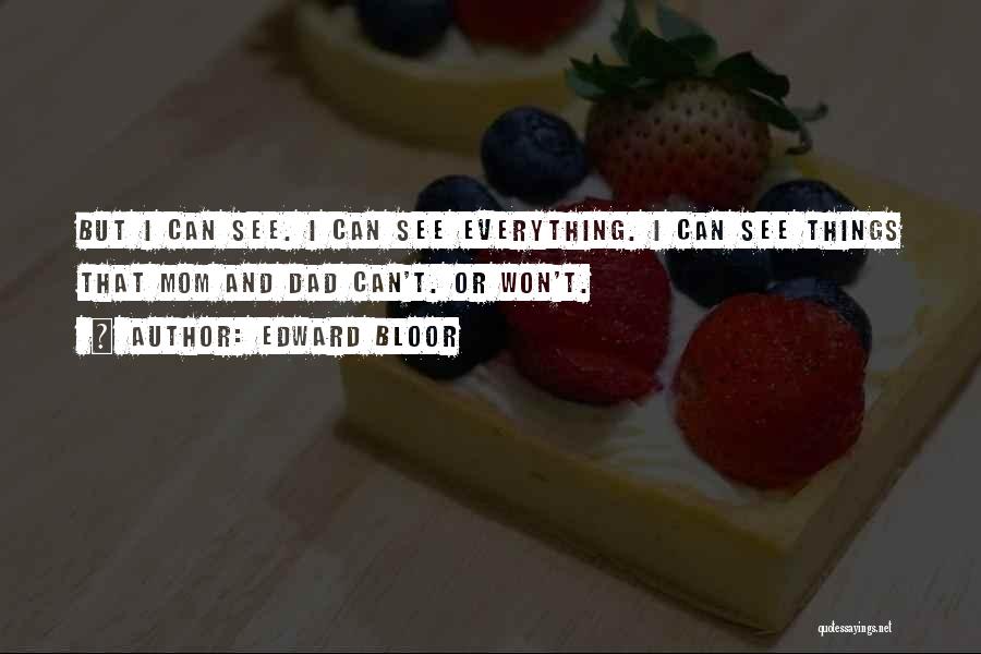 Edward Bloor Quotes: But I Can See. I Can See Everything. I Can See Things That Mom And Dad Can't. Or Won't.