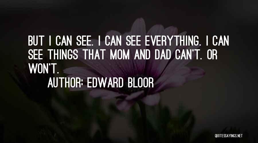 Edward Bloor Quotes: But I Can See. I Can See Everything. I Can See Things That Mom And Dad Can't. Or Won't.