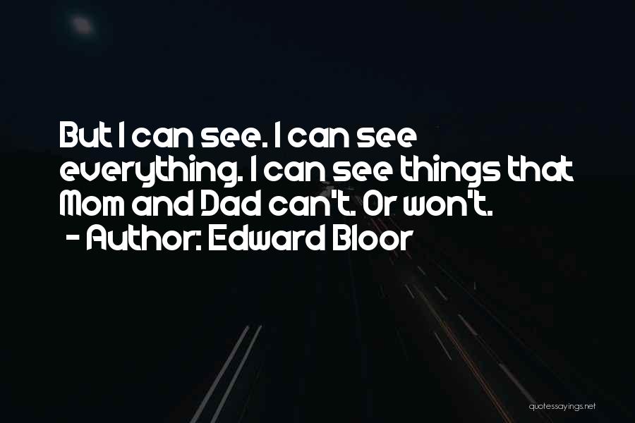 Edward Bloor Quotes: But I Can See. I Can See Everything. I Can See Things That Mom And Dad Can't. Or Won't.