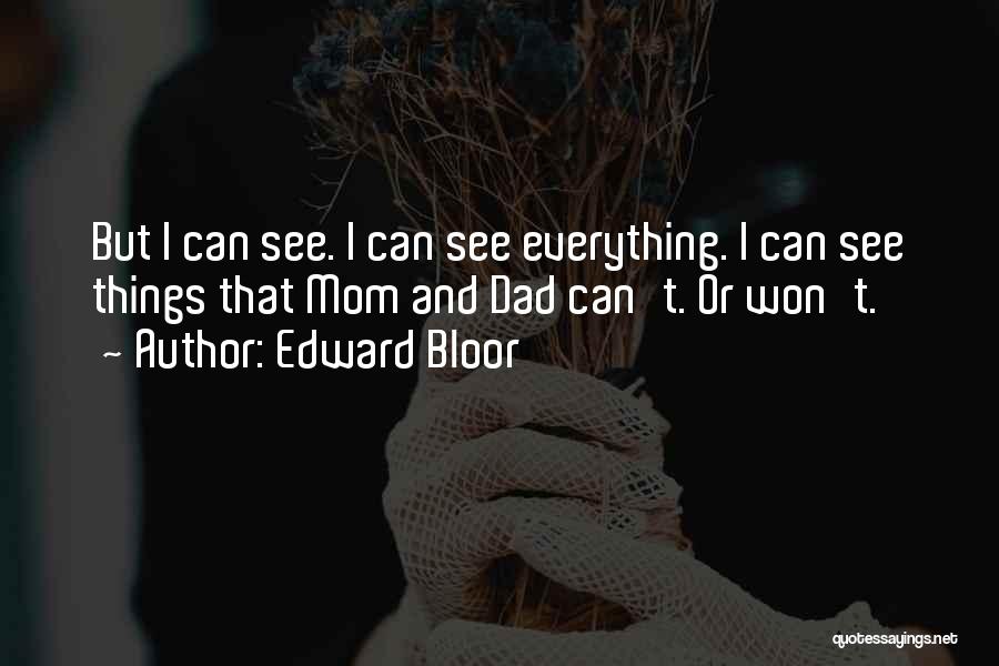 Edward Bloor Quotes: But I Can See. I Can See Everything. I Can See Things That Mom And Dad Can't. Or Won't.