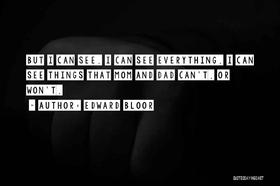 Edward Bloor Quotes: But I Can See. I Can See Everything. I Can See Things That Mom And Dad Can't. Or Won't.