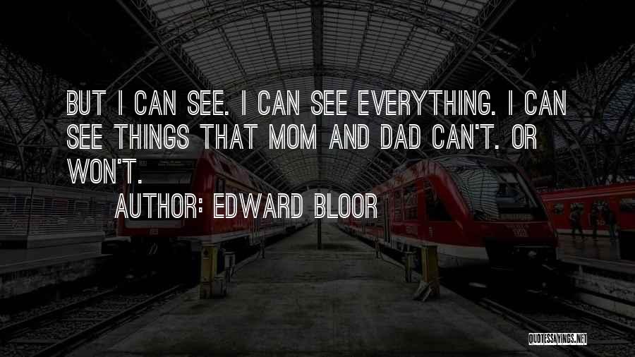 Edward Bloor Quotes: But I Can See. I Can See Everything. I Can See Things That Mom And Dad Can't. Or Won't.