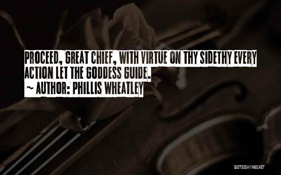 Phillis Wheatley Quotes: Proceed, Great Chief, With Virtue On Thy Sidethy Every Action Let The Goddess Guide.