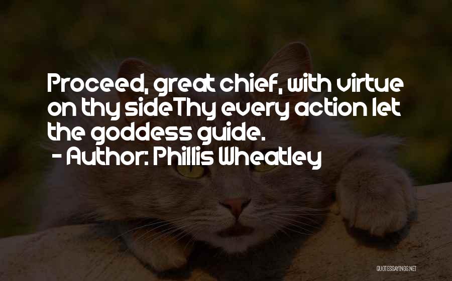 Phillis Wheatley Quotes: Proceed, Great Chief, With Virtue On Thy Sidethy Every Action Let The Goddess Guide.