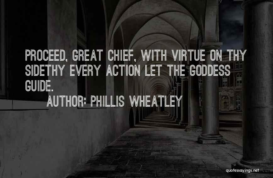 Phillis Wheatley Quotes: Proceed, Great Chief, With Virtue On Thy Sidethy Every Action Let The Goddess Guide.