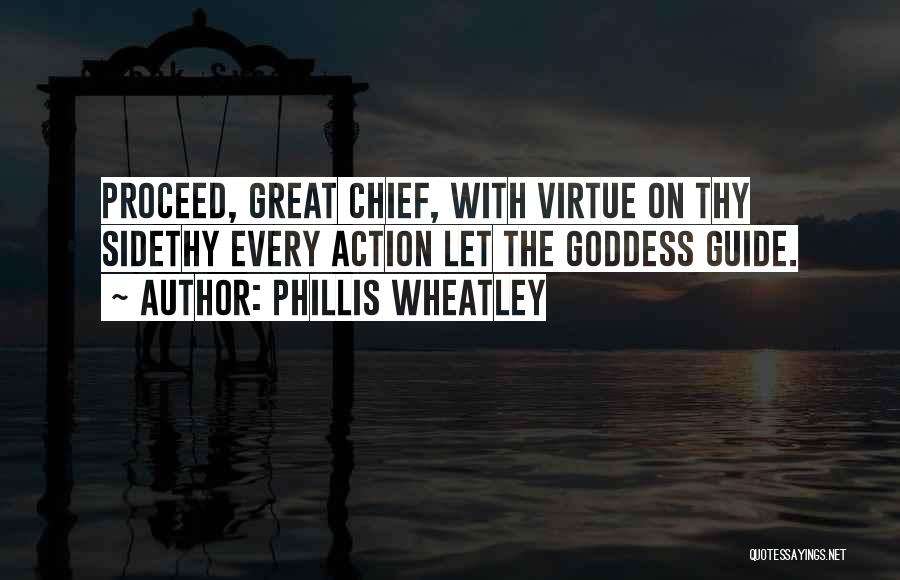 Phillis Wheatley Quotes: Proceed, Great Chief, With Virtue On Thy Sidethy Every Action Let The Goddess Guide.