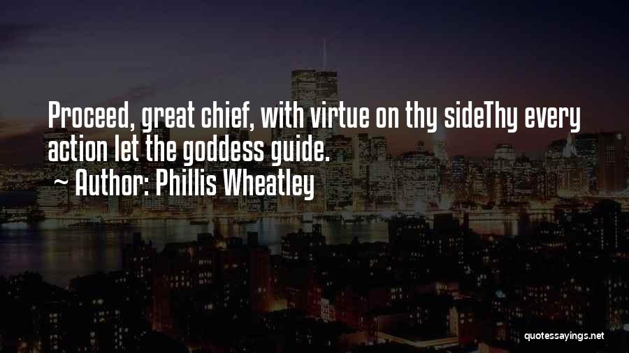 Phillis Wheatley Quotes: Proceed, Great Chief, With Virtue On Thy Sidethy Every Action Let The Goddess Guide.