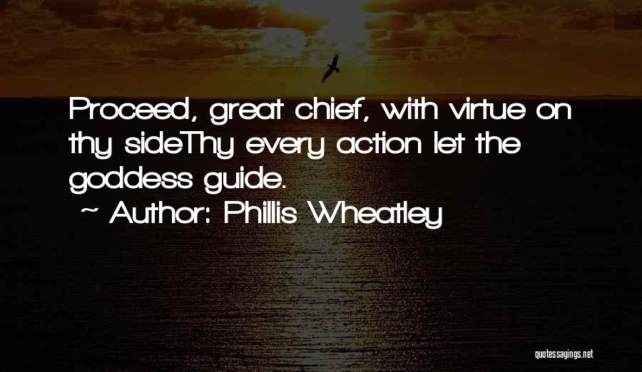 Phillis Wheatley Quotes: Proceed, Great Chief, With Virtue On Thy Sidethy Every Action Let The Goddess Guide.