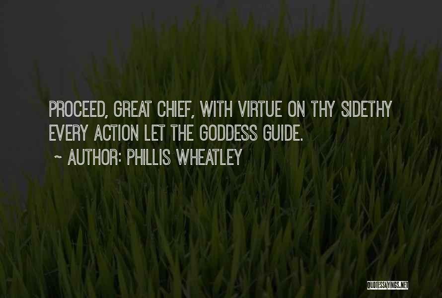 Phillis Wheatley Quotes: Proceed, Great Chief, With Virtue On Thy Sidethy Every Action Let The Goddess Guide.