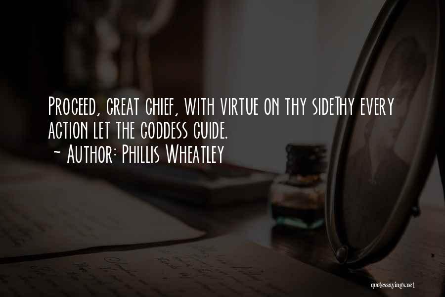 Phillis Wheatley Quotes: Proceed, Great Chief, With Virtue On Thy Sidethy Every Action Let The Goddess Guide.